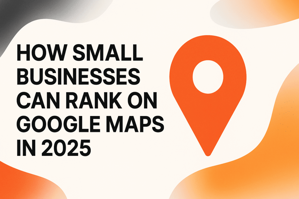 How to rank on Google Maps in 2025 for small businesses